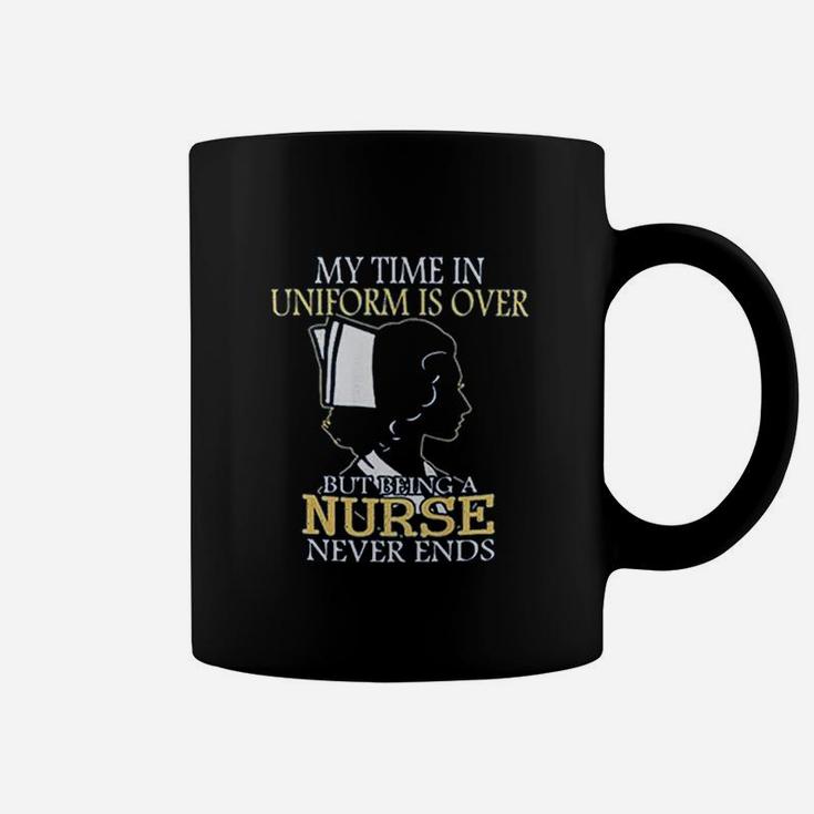 My Time In Uniform Is Over But Being A Nurse Never Ends Coffee Mug