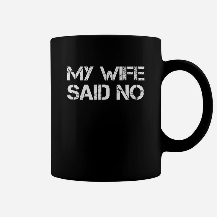 My Wife Said No Coffee Mug