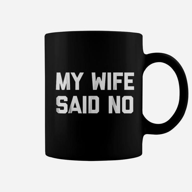 My Wife Said No Funny Saying Sarcastic Dad Marriage Coffee Mug