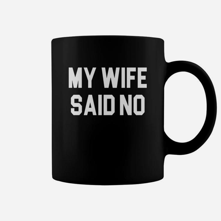 My Wife Said No T-shirt Coffee Mug