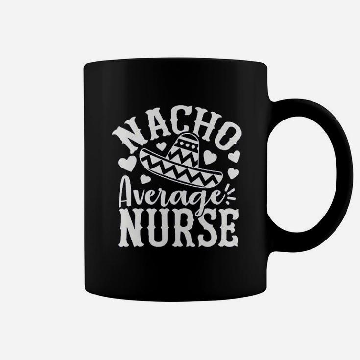 Nacho Average Nurse Funny Nurse Life Coffee Mug