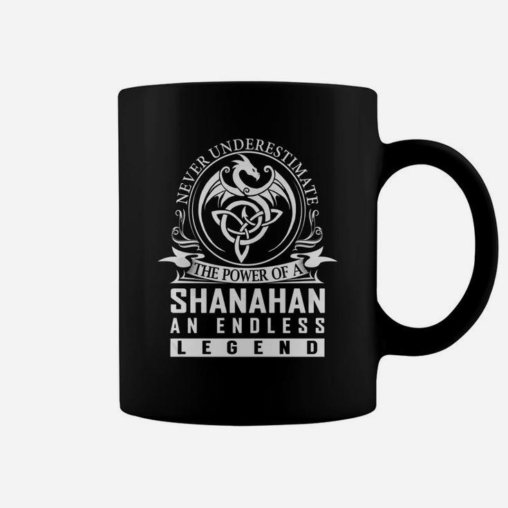 Never Underestimate The Power Of A Shanahan An Endless Legend Name Shirts Coffee Mug