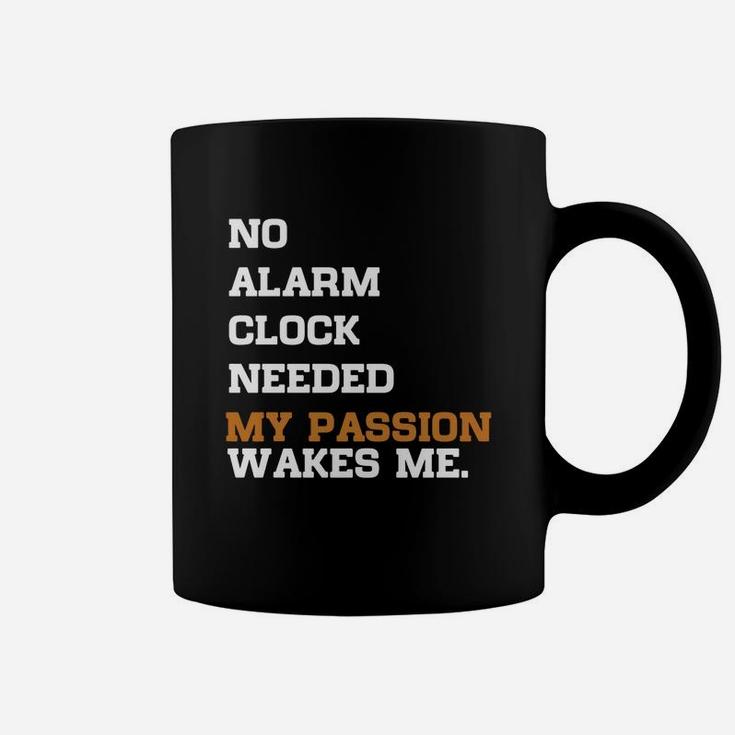 No Alarm Clock Needed My Passion Wakes Me Coffee Mug