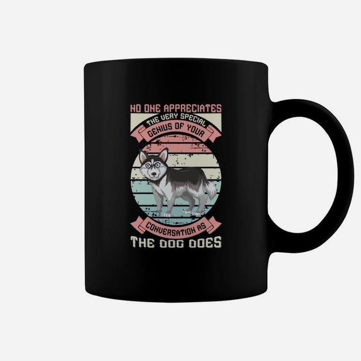 No One Appreciates The Very Special Genius Of Your Conversation As The Dog Does Coffee Mug