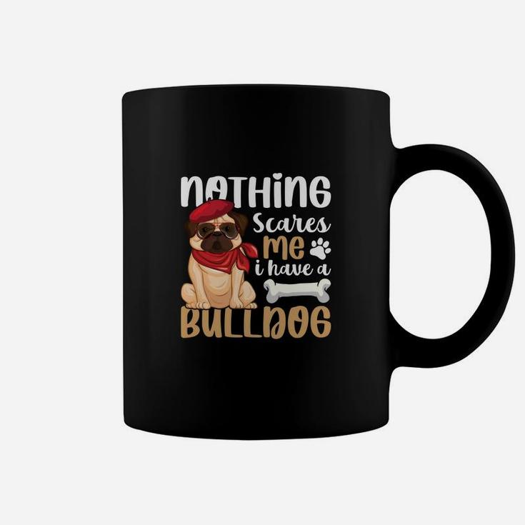Nothings Scares Me I Have A Bulldog, Gifts For Dog Lovers Coffee Mug