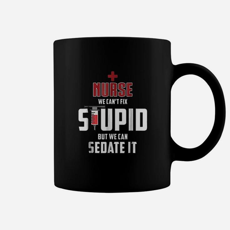 Nurse We Cant Fix Stupid But We Can Sedate It Coffee Mug