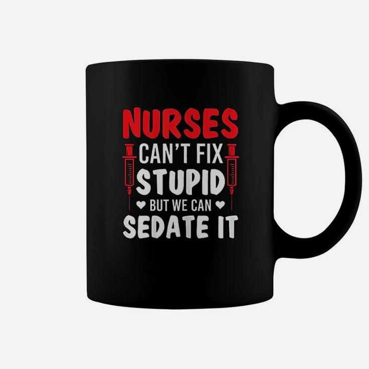 Nurses Cant Fix Stupid But We Can Sedate It Sarcasm Saying Coffee Mug