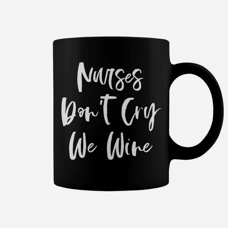 Nurses Dont Cry We Wine Lover Funny Nurse Gifts Coffee Mug