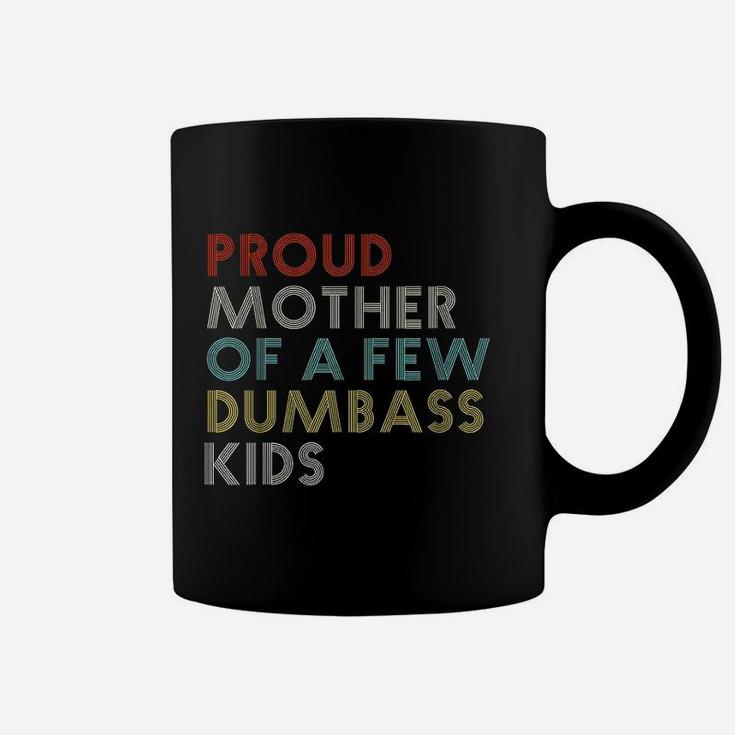 Proud Mother Of A Few Dumbass Kids Mom Funny Gift Vintage Coffee Mug