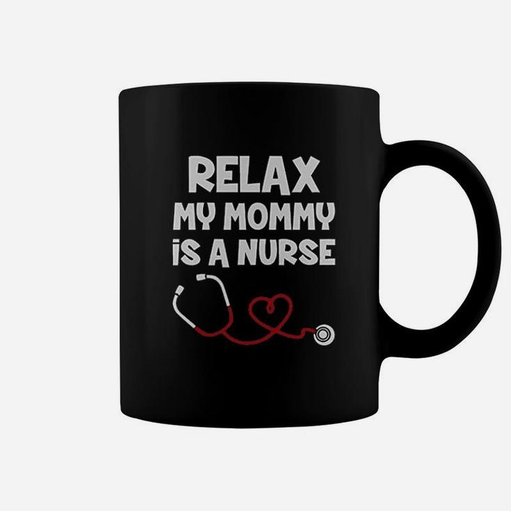 Relax My Mommy Is A Nurse Funny Mom Nurse Coffee Mug