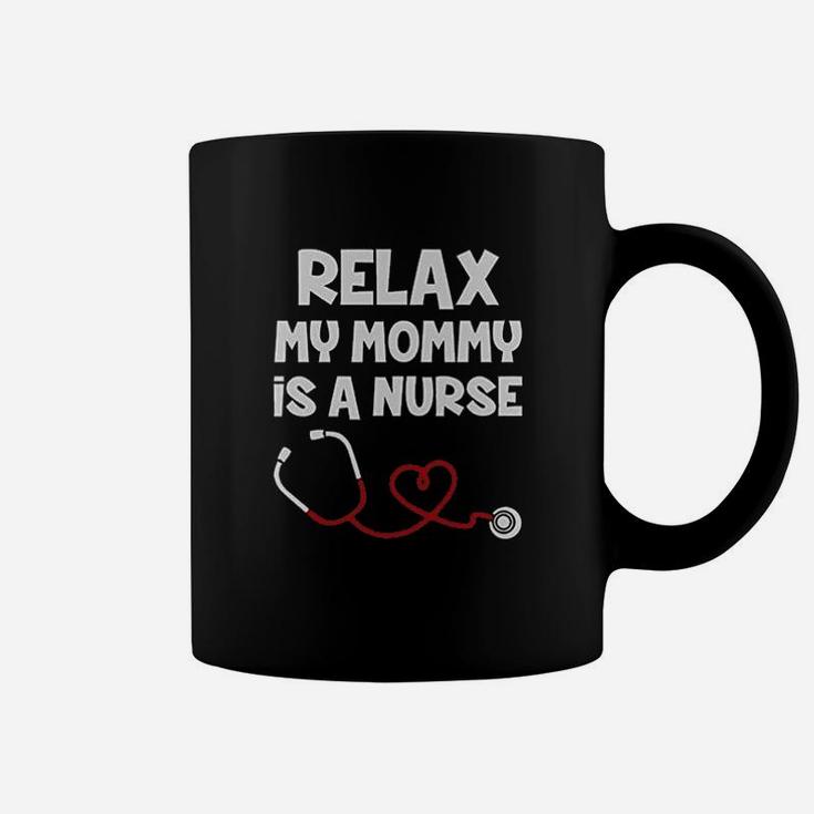 Relax My Mommy Is A Nurse Funny Mom Nurse Gift Baby Coffee Mug