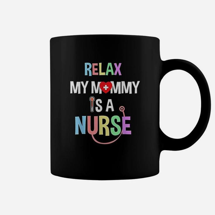 Relax My Mommy Is A Nurse Mom Funny Nurse Quote Coffee Mug