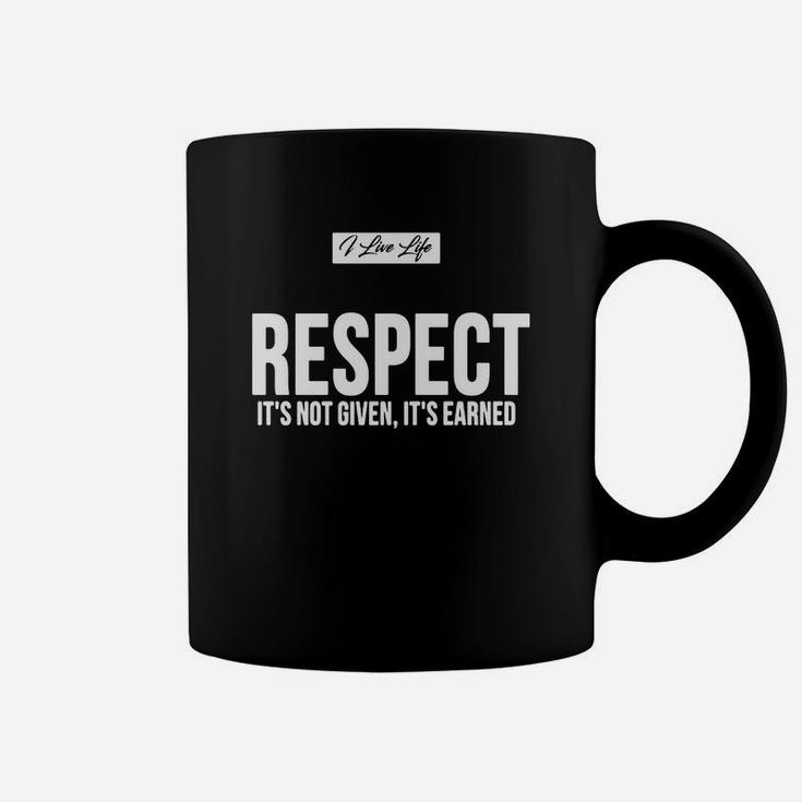 Respect It Is Not Given It Is Earned Coffee Mug