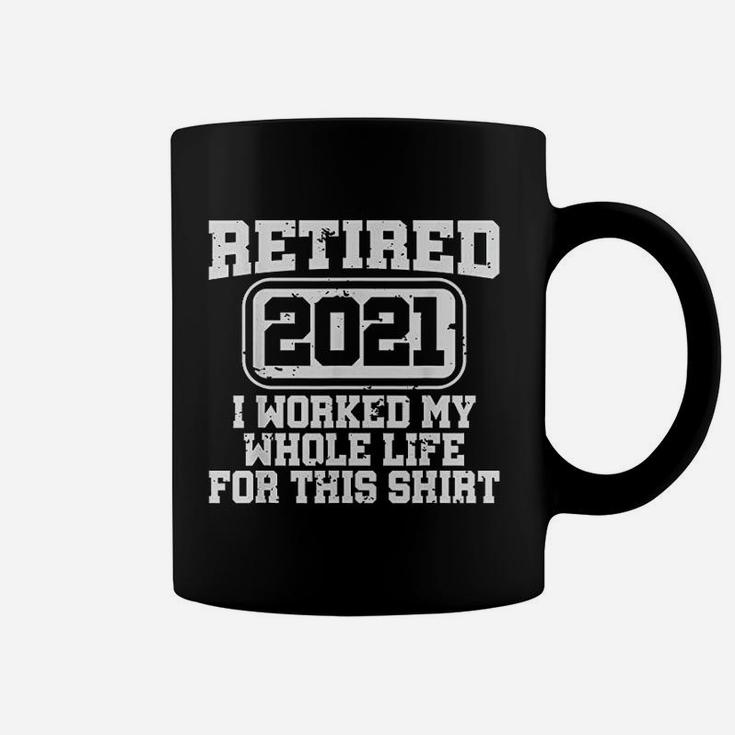 Retired 2021 Retirement Gift Worked My Whole Life Coffee Mug