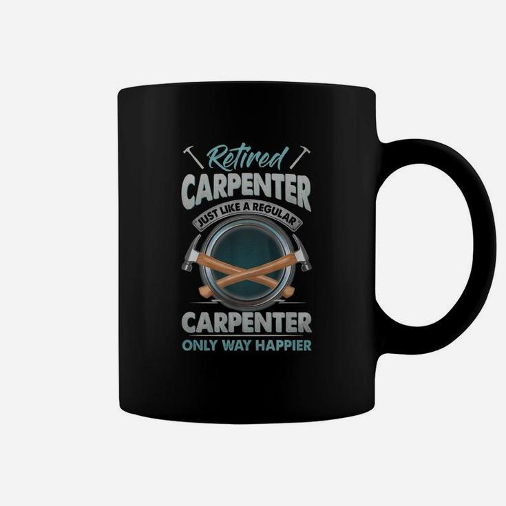 Retired Carpenter Just Like A Regular Carpenter Only Way Happier Coffee Mug