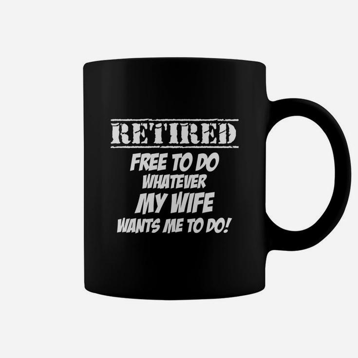Retired Free Do To Whatever My Wife Wants Me To Do Coffee Mug