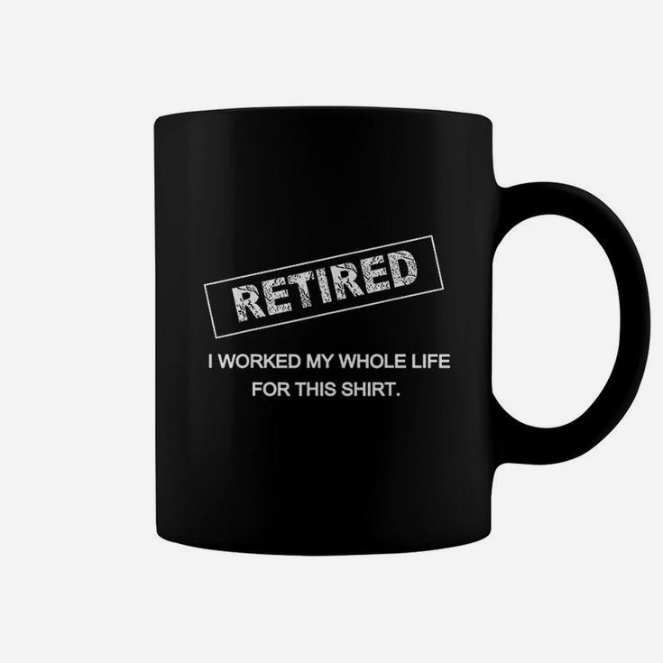 Retired I Worked My Whole Life For This Retirement Coffee Mug