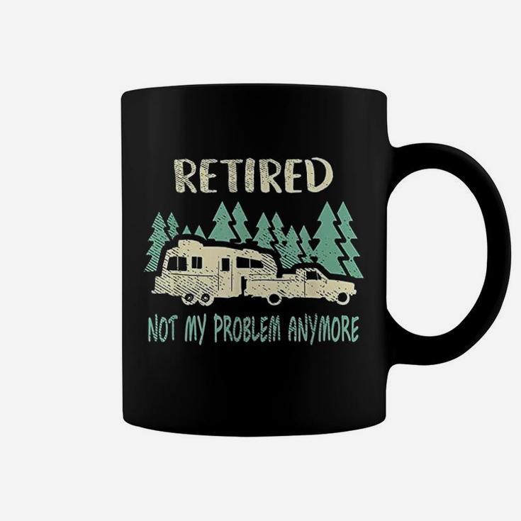 Retired Not My Problem Anymore Funny Camping Retirement Coffee Mug