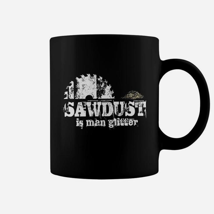 Sawdust Is Man Glitter Funny Fathers Day Idea For Dad Sarcastic Coffee Mug