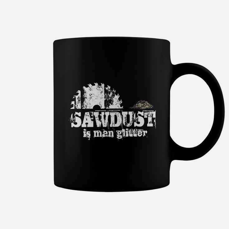 Sawdust Is Man Glitter Funny Fathers Day Idea For Dad Sarcastic Coffee Mug