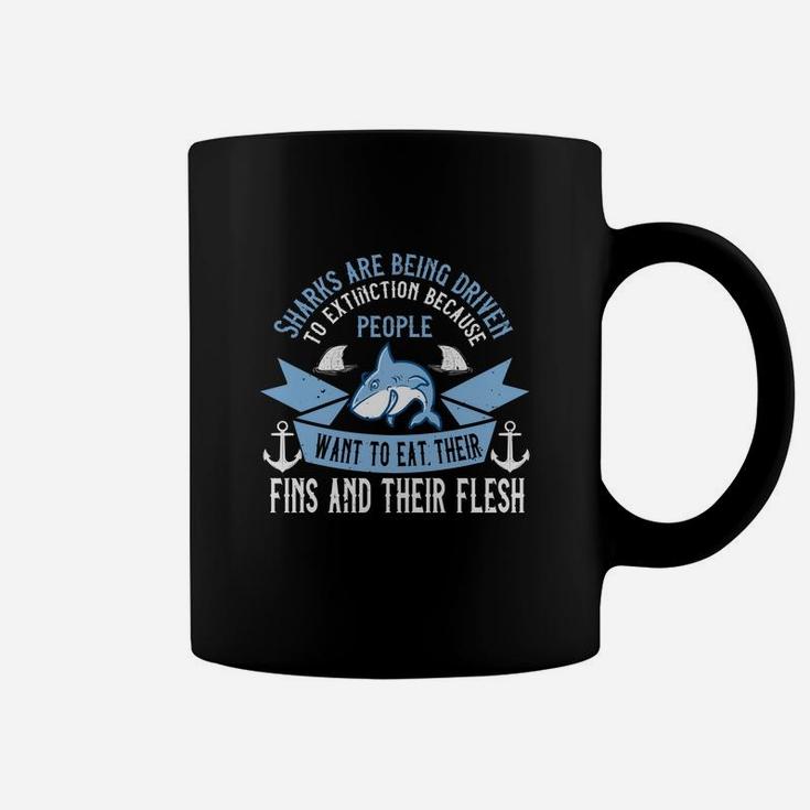 Sharks Are Being Driven To Extinction Because People Want To Eat Their Fins And Their Flesh Coffee Mug