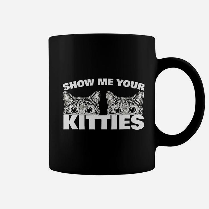 Show Me Your Kitties Cat Pun Show Me Your Kitties Coffee Mug