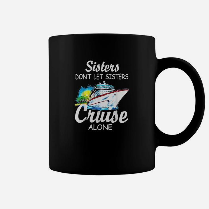Sisters Dont Let Sisters Cruise Alone Coffee Mug