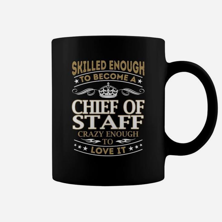 Skilled Enough To Become A Chief Of Staff Crazy Enough To Love It Job Shirts Coffee Mug