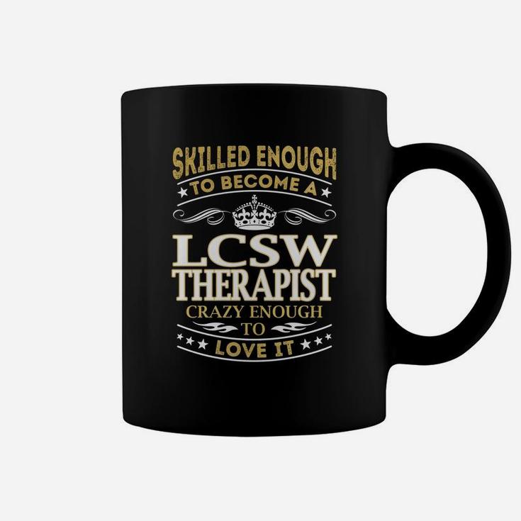 Skilled Enough To Become A Lcsw Therapist Crazy Enough To Love It Job Shirts Coffee Mug