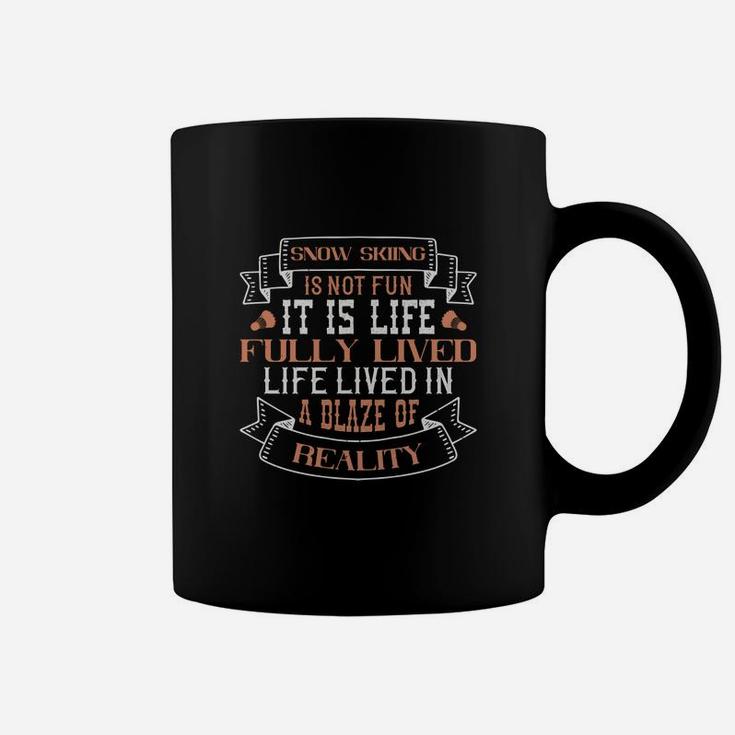 Snow Skiing Is Not Fun It Is Life Fully Lived Life Lived In A Blaze Of Reality Coffee Mug