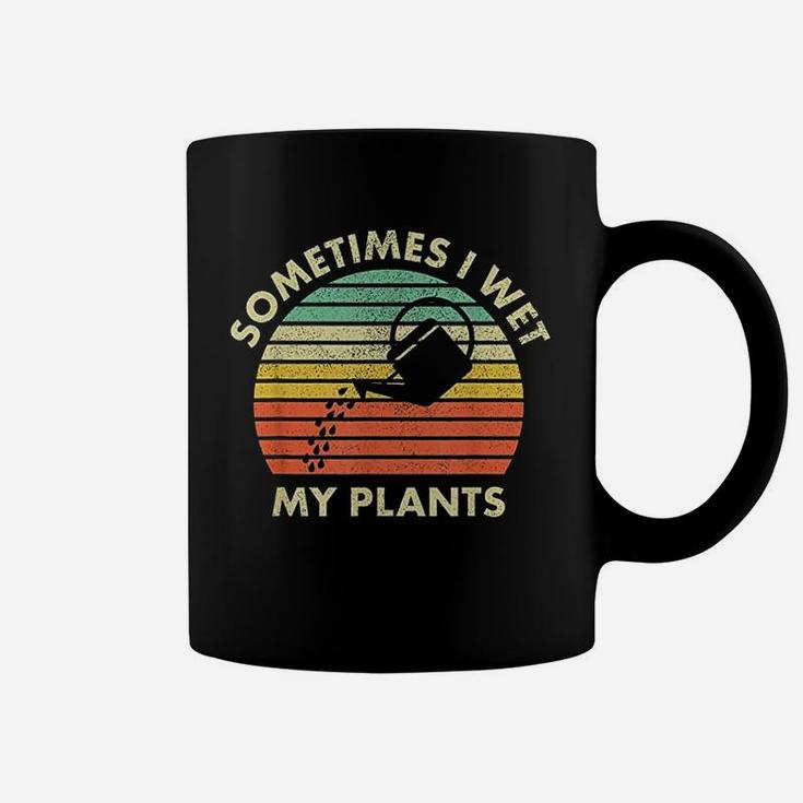 Sometimes I Wet My Plants Gardener Gift Vintage Gardening Coffee Mug