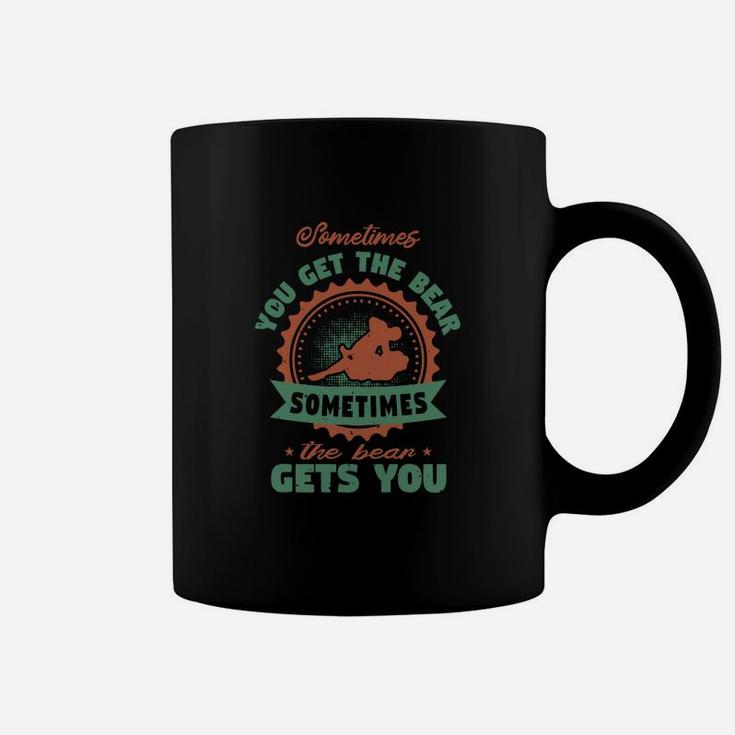 Sometimes You Get The Bear Sometimes The Bear Gets You Coffee Mug
