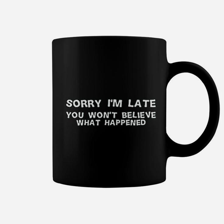Sorry I Am Late You Wont Believe What Happened Coffee Mug Seseable