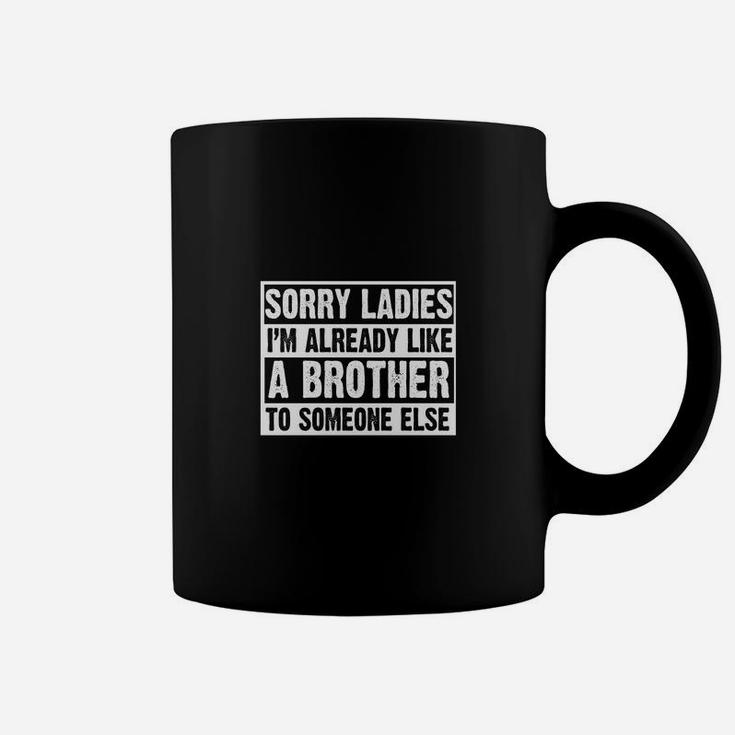 Sorry Ladies Im Already Like A Brother To Someone Else Coffee Mug