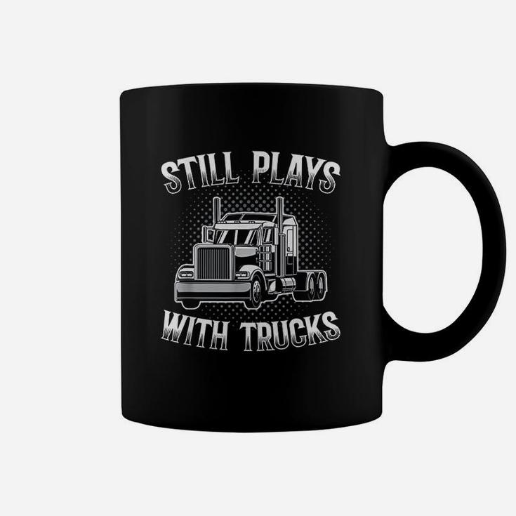 Still Plays With Trucks Funny Trucker Gift Coffee Mug