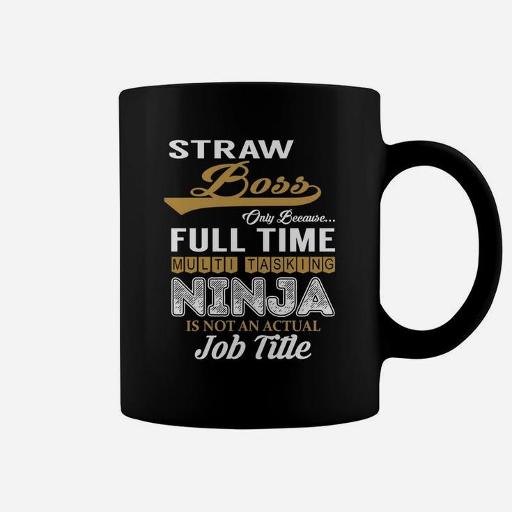 Straw Boss Only Because Full Time Multi Tasking Ninja Is Not An Actual Job Title Shirts Coffee Mug