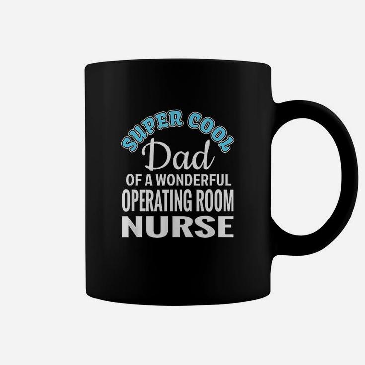 Super Cool Dad Of Operating Room Nurse Funny Gift Coffee Mug