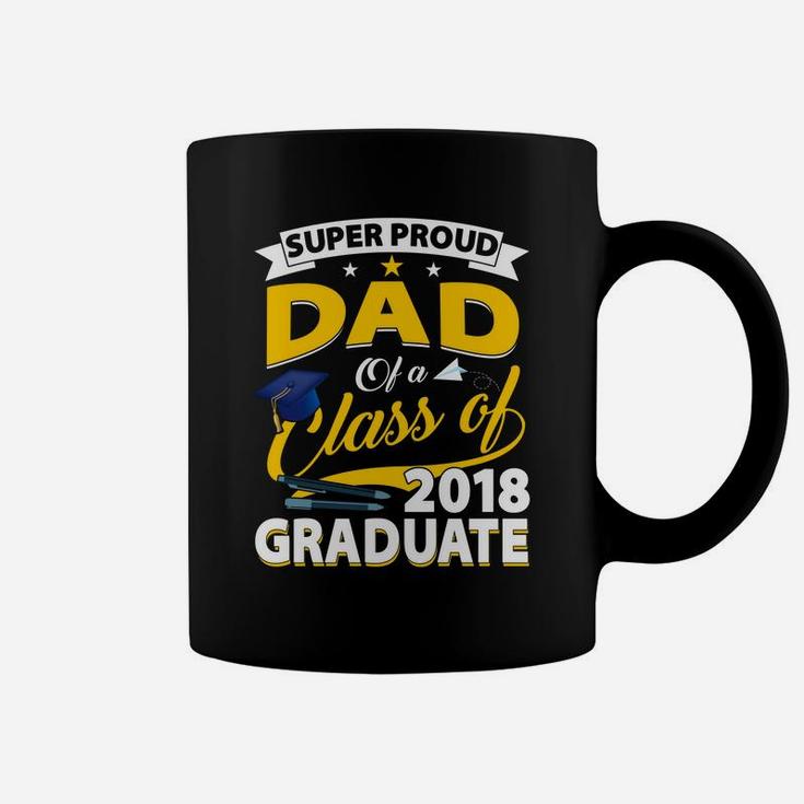 Super Proud Dad Of A 2018 Graduate Senior Shirt Father Gifts Coffee Mug