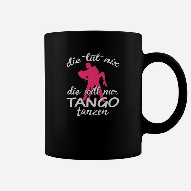 Tango-Tanz Tassen Schwarz, Die tut nix, die will nur Tanzen Spruch