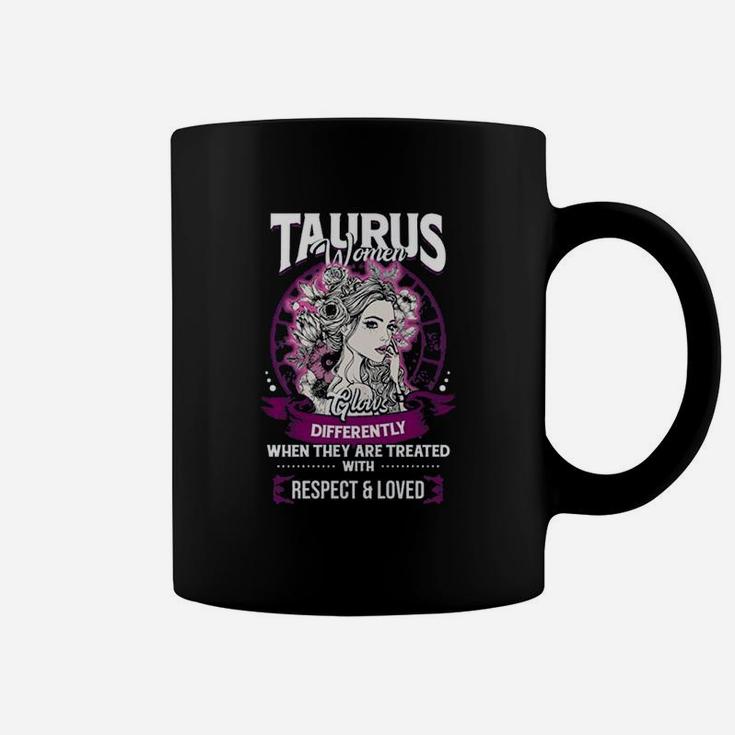 Taurus Women Glows Differently When They Are Treated With Respect And Loved Coffee Mug