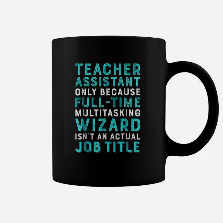 Teacher Assistant Because Wizard Isnt An Actual Job Coffee Mug