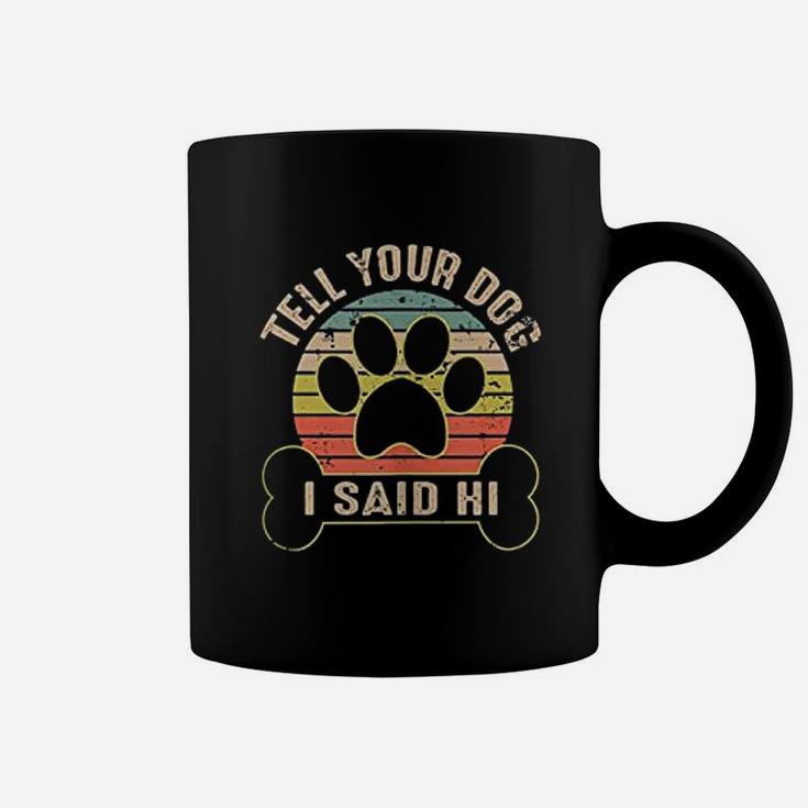 Tell Your Dog I Said Hi Coffee Mug