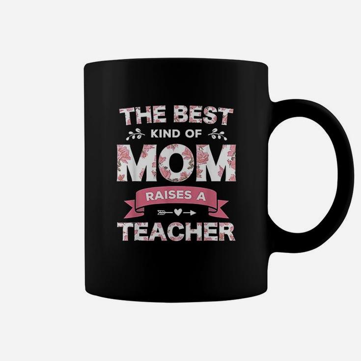 The Best Kind Of Mom Raises A Teacher Floral Fun Mothers Day Coffee Mug