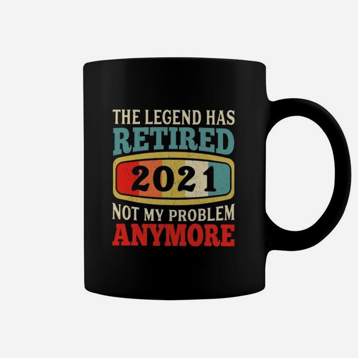 The Legend Has Retired Not My Problem Anymore Coffee Mug