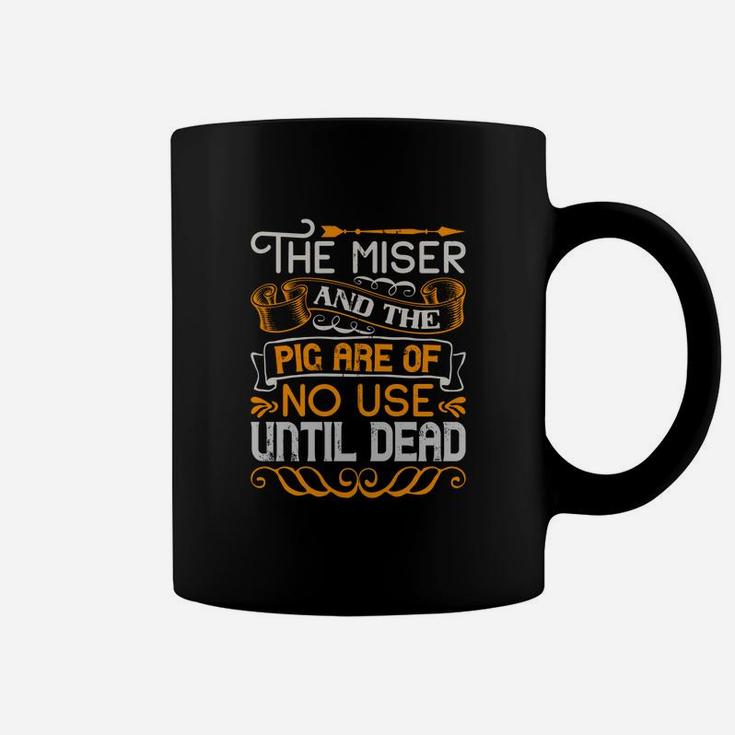 The Miser And The Pig Are Of No Use Until Dead Coffee Mug