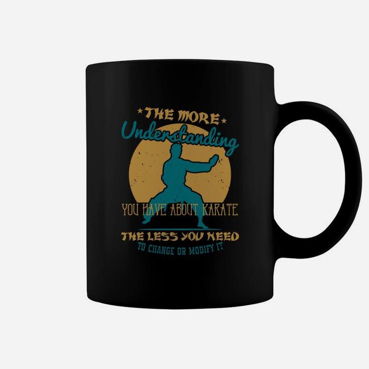 The More Understanding You Have About Karate The Less You Need To Change Or Modify It Coffee Mug