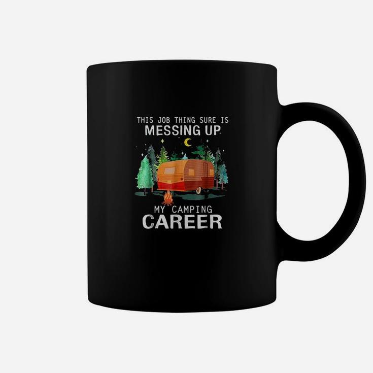 This Job Thing Sure Is Messing Up My Camping Career Coffee Mug