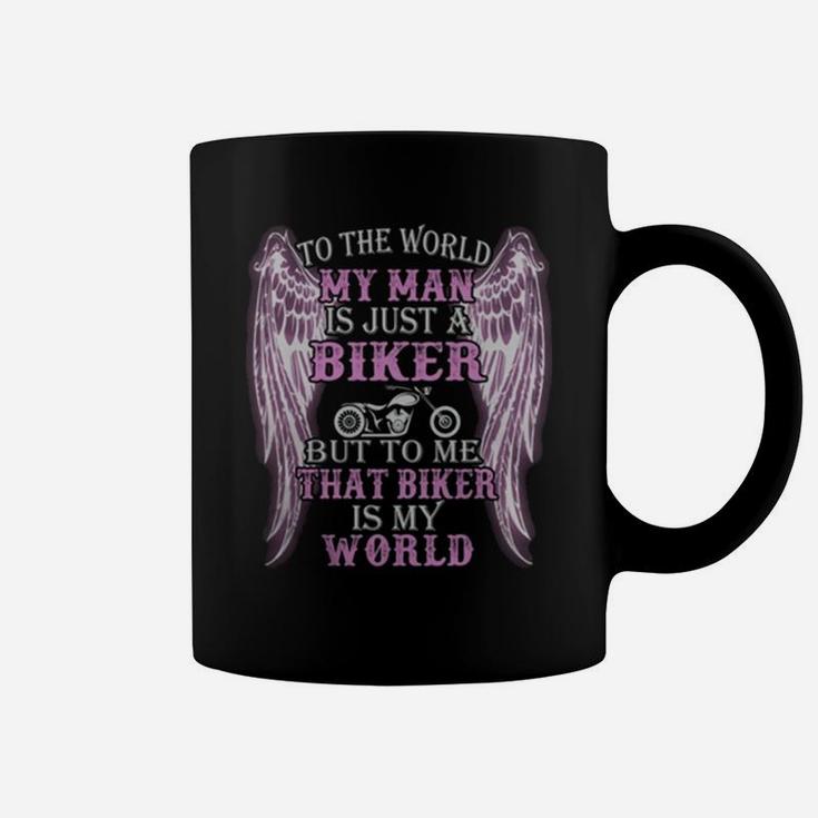 To The World My Man Is Just A Biker But To Me That Biker Is My World Coffee Mug