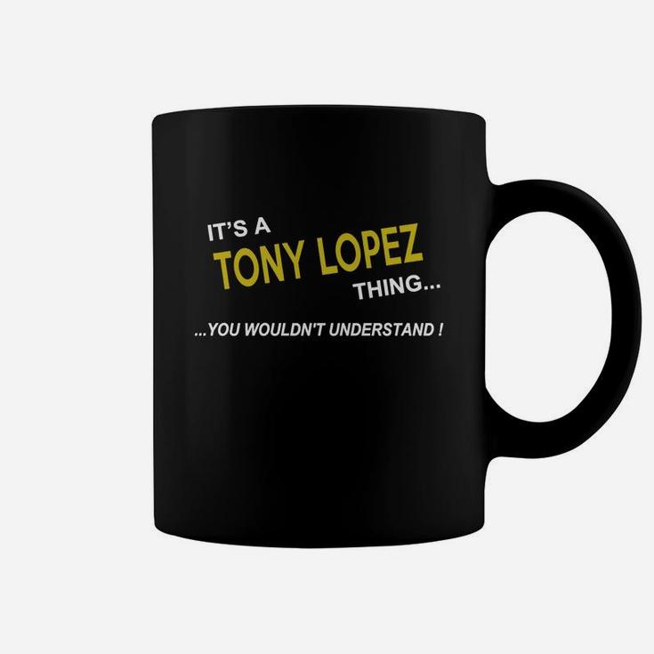 Tony Lopez, It's Tony Lopez Thing You Wouldn't Understand Name Gifts T Shirt Coffee Mug