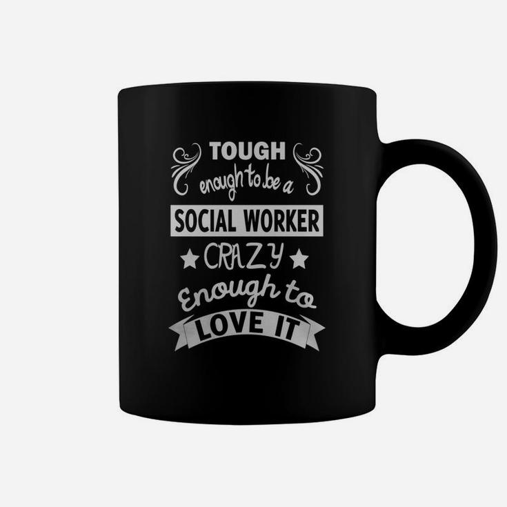Tough Enough To Be Social Worker Crazy Enough To Love It Shi Coffee Mug